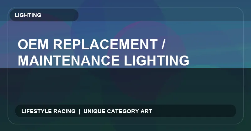 OEM Replacement / Maintenance Lighting